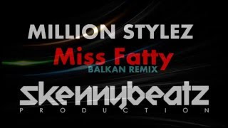 Million Stylez  Miss Fatty BALKAN REMIX prod by SkennyBeatz [upl. by Warring990]