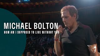 Michael Bolton  How Am I Supposed To Live Without You From quotLive at The Royal Albert Hallquot [upl. by Llehsam]