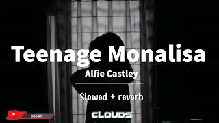 Alfie Castley  Teenage Monalisa Slowed  reverb [upl. by Itsuj]